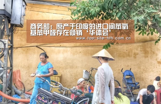 商务部:原产于印度的进口间苯氧基苯甲醛存在倾销‘华体会’(图3) 华体会登陆