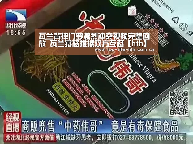 瓦兰背摔门罗激烈冲突视频完整回放 瓦兰暴怒推搡双方互怼【hth】(图2) 华体会登陆